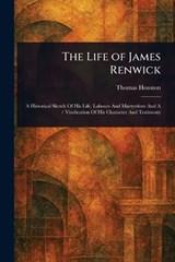The Life of James Renwick - Thomas Houston - 9781022946927