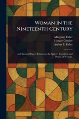 Woman in the Nineteenth Century - Margaret Fuller ; Horace Greeley ; Arthur B (Arthur Buckminster) Fuller - 9781022952423