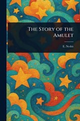 The Story of the Amulet - E (Edith) Nesbit - 9781022954038
