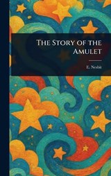 The Story of the Amulet - E (Edith) Nesbit - 9781022954090