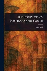 The Story of My Boyhood and Youth - John Muir - 9781022958531