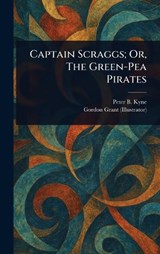 Captain Scraggs; Or, The Green-Pea Pirates - Peter B (Peter Bernard) Kyne ; Gordon Grant - 9781022964662