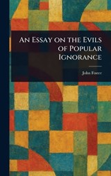 An Essay on the Evils of Popular Ignorance - John Foster - 9781022966840