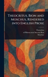 Theocritus, Bion and Moschus, Rendered Into English Prose - Theocritus ; Of Phlossa Near Smyrna Bion ; Moschus - 9781022969537