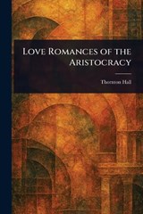 Love Romances of the Aristocracy - Thornton Hall - 9781022969858