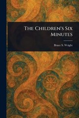 The Children's Six Minutes - Bruce S (Bruce Simpson) Wright - 9781022981904
