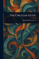 The Circular Study - Anna Katharine Green - 9781022983335