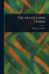 The Art of Lawn Tennis - William T (William Tatem) Tilden - 9781022995925