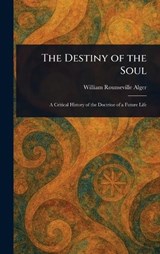 The Destiny of the Soul - William Rounseville Alger - 9781023004329