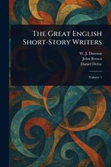 The Great English Short-Story Writers - W J (William James) Dawson ; John Brown ; Daniel Defoe - 9781023012584