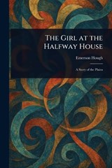 The Girl at the Halfway House - Emerson Hough - 9781023013413