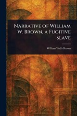 Narrative of William W. Brown, a Fugitive Slave - William Wells Brown - 9781023024082