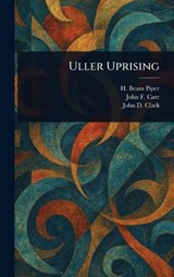 Uller Uprising - H Beam Piper ; John F Carr ; John D (John Drury) Clark - 9781023026154