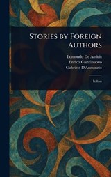 Stories by Foreign Authors - Edmondo de Amicis ; Enrico Castelnuovo ; Gabriele D'Annunzio - 9781023033046