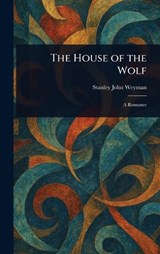 The House of the Wolf - Stanley John Weyman - 9781023038201