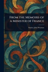 From the Memoirs of a Minister of France - Stanley John Weyman - 9781023041669