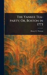 The Yankee Tea-party; Or, Boston in 1773 - Henry C (Henry Clay) Watson - 9781023072700