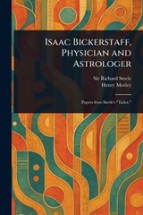 Isaac Bickerstaff, Physician and Astrologer - Richard Steele ; Henry Morley - 9781023079822