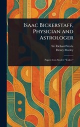 Isaac Bickerstaff, Physician and Astrologer - Richard Steele ; Henry Morley - 9781023079884