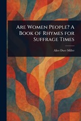 Are Women People? A Book of Rhymes for Suffrage Times - Alice Duer Miller - 9781023088954