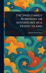 The Swiss Family Robinson; or Adventures in a Desert Island - Johann David Wyss - 9781023089883