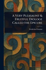 A Very Pleasaunt & Fruitful Diologe Called the Epicure - Desiderius Erasmus - 9781023092548