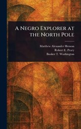 A Negro Explorer at the North Pole - Matthew Alexander Henson ; Robert E (Robert Edwin) Peary ; Booker T Washington - 9781023104388