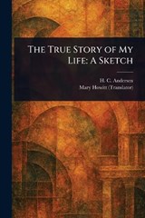 The True Story of My Life - H C (Hans Christian) Andersen ; Mary Botham Howitt - 9781023109741