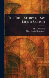 The True Story of My Life - H C (Hans Christian) Andersen ; Mary Botham Howitt - 9781023109802