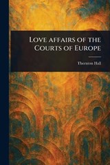 Love Affairs of the Courts of Europe - Thornton Hall - 9781023116190