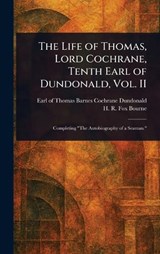 The Life of Thomas, Lord Cochrane, Tenth Earl of Dundonald, Vol. II - Thomas Barnes Cochrane Earl Dundonald ; H R Fox (Henry Richard Fox) Bourne - 9781023122115