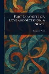 Fort Lafayette or, Love and Secession - Benjamin Wood - 9781023124263