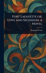 Fort Lafayette or, Love and Secession - Benjamin Wood - 9781023124324
