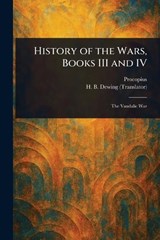 History of the Wars, Books III and IV - Procopius ; H B (Henry Bronson) Dewing - 9781023125444