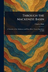 Through the Mackenzie Basin - Charles Mair - 9781023130233
