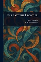 Far Past the Frontier - James A (James Andrew) Braden ; W H Fry - 9781023131438