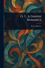 O. T., A Danish Romance - H C (Hans Christian) Andersen - 9781023138673