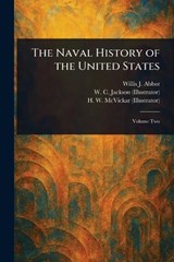 The Naval History of the United States - Willis J (Willis John) Abbot ; W C Jackson ; H W (Harry Whitney) McVickar - 9781023140652