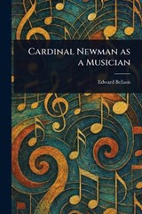 Cardinal Newman as a Musician - Edward Bellasis - 9781023141581