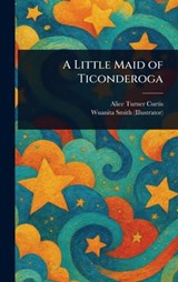 A Little Maid of Ticonderoga - Alice Turner Curtis - 9781023154208