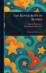 The Rover Boys in Alaska - Edward Stratemeyer ; Dick Richards - 9781023158022