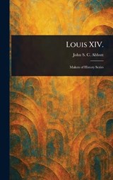 Louis XIV. - John Stevens Cabot Abbott - 9781023167215