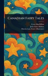 Canadian Fairy Tales - Cyrus MacMillan ; John Grier Hibben ; Marcia Lane Foster - 9781023168021