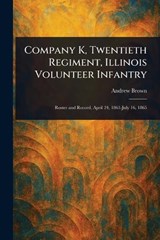 Company K, Twentieth Regiment, Illinois Volunteer Infantry - Andrew Brown - 9781023170338