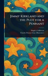Jimmy Kirkland and the Plot for a Pennant - Hugh S (Hugh Stuart) Fullerton ; Charles Paxson Gray - 9781023171786