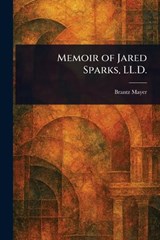 Memoir of Jared Sparks, LL.D. - Brantz Mayer - 9781023174749