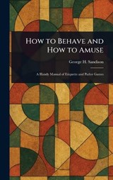 How to Behave and How to Amuse - George H (George Henry) Sandison - 9781023181563