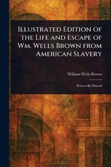 Illustrated Edition of the Life and Escape of Wm. Wells Brown From American Slavery - William Wells Brown - 9781023183628