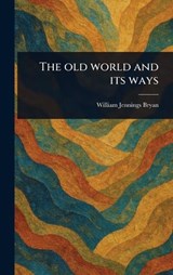 The Old World and Its Ways - William Jennings Bryan - 9781023189781