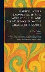 Marital Power Exemplified in Mrs. Packard's Trial, and Self-Defence From the Charge of Insanity - E P W (Elizabeth Parsons Packard - 9781023190152